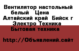 Вентилятор настольный белый › Цена ­ 300 - Алтайский край, Бийск г. Электро-Техника » Бытовая техника   